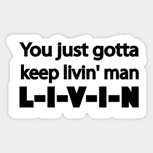 You just gotta keep livin' man Sticker